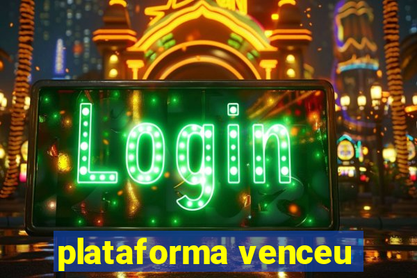 plataforma venceu